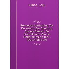 

Книга Beknopte Aanleiding Tot De Kennis Der Spelling, Spraak Deelen, En Zinteekenen Van De Nederduitsche Taal. (Dutch Edition)