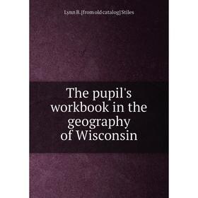 

Книга The pupil's workbook in the geography of Wisconsin
