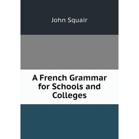 

Книга A French Grammar for Schools and Colleges