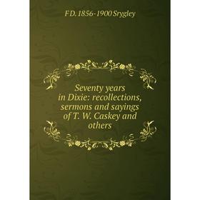 

Книга Seventy years in Dixie: recollections, sermons and sayings of T. W. Caskey and others