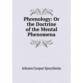 

Книга Phrenology: Or the Doctrine of the Mental Phenomena