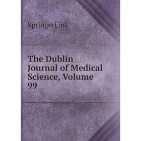 

Книга The Dublin Journal of Medical Science, Volume 99