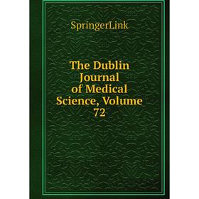 

Книга The Dublin Journal of Medical Science, Volume 72