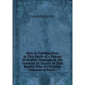 

Книга Man in Continuation at This Earth of a Nature of Reality Throughout the Universe by Nature of That Reality from Its Original Universe of Force