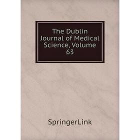 

Книга The Dublin Journal of Medical Science, Volume 63