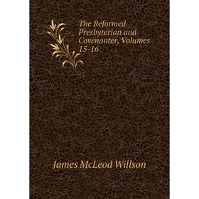 

Книга The Reformed Presbyterian and Covenanter, Volumes 15-16