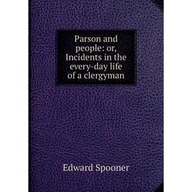 

Книга Parson and people: or Incidents in the every-day Life of a clergyman