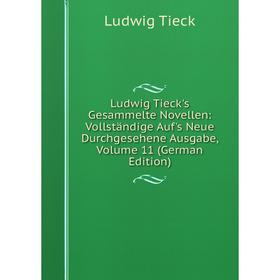 

Книга Ludwig Tieck's Gesammelte Novellen: Vollständige Auf's neue durchgesehene Ausgabe, Volume 11