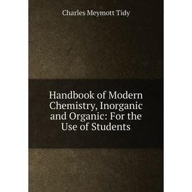 

Книга Handbook of Modern Chemistry, Inorganic and Organic: For the Use of Students