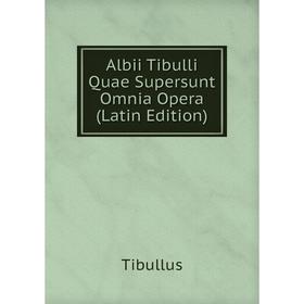 

Книга Albii Tibulli Quae Supersunt Omnia Opera (Latin Edition)