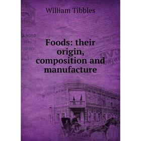 

Книга Foods: their origin, composition and manufacture