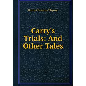 

Книга Carry's Trials: And Other Tales