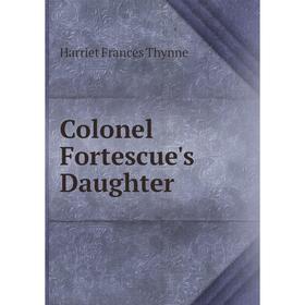 

Книга Colonel Fortescue's Daughter