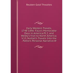 

Книга Early Western Travels, 1748-1846: Faux's Memorable Days in America.Pt.2, and Welby's Visit to North America.V.13, Nuttall's Travels Into the. Pa