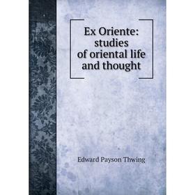 

Книга Ex Oriente: studies of oriental life and thought