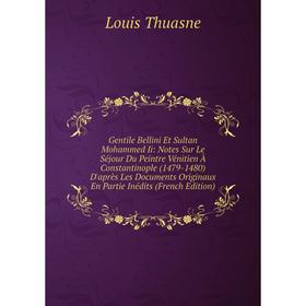 

Книга Gentile Bellini Et Sultan Mohammed Ii: Notes Sur Le Séjour Du Peintre Vénitien À Constantinople (1479-1480) D'après Les Documents Originaux En P
