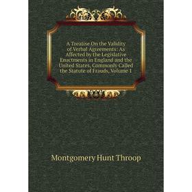 

Книга A Treatise On the Validity of Verbal Agreements: As Affected by the Legislative Enactments in England and the United States, Commonly Called the