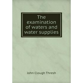 

Книга The examination of waters and water supplies