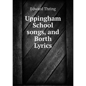 

Книга Uppingham School songs, and Borth Lyrics