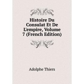 

Книга Histoire Du Consulat Et De L'empire, Volume 7 (French Edition)