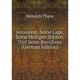 

Книга Jerusalem, Seine Lage, Seine Heiligen Stätten, Und Seine Bewohner