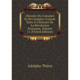 

Книга Histoire Du Consulat Et De L'empire: Faisant Suite À L'histoire De La Révolution Française, Volume 11 (French Edition)