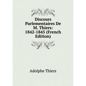 

Книга Discours Parlementaires De M. Thiers: 1842-1845 (French Edition)