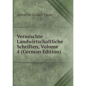 

Книга Vermischte Landwirtschaftliche Schriften, Volume 4 (German Edition)