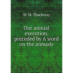 

Книга Our annual execution, preceded by A word on the annuals