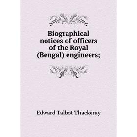 

Книга Biographical notices of officers of the Royal (Bengal) engineers