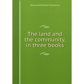 

Книга The land and the community, in three books