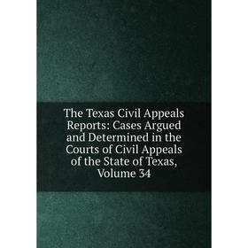 

Книга The Texas Civil Appeals Reports: Cases Argued and Determined in the Courts of Civil Appeals of the State of Texas, Volume 34