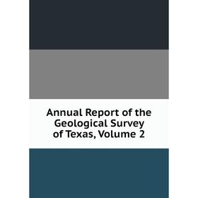 

Книга Annual Report of the Geological Survey of Texas, Volume 2