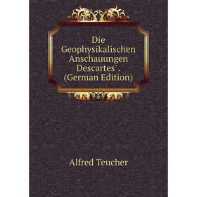 

Книга Die Geophysikalischen Anschauungen Descartes'. (German Edition)