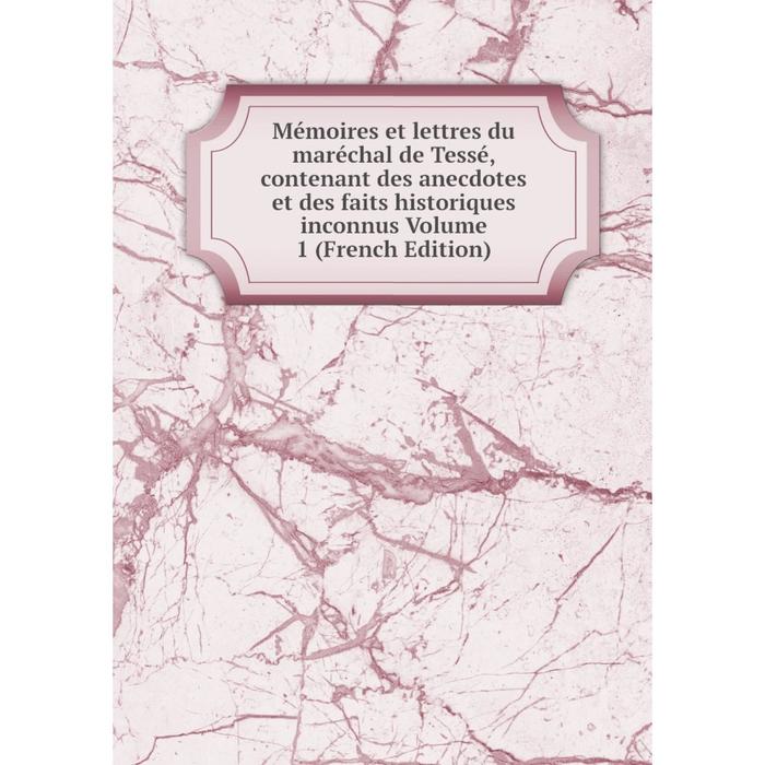 фото Книга mémoires et lettres du maréchal de tessé, contenant des anecdotes et des faits historiques inconnus volume 1 nobel press