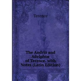 

Книга The Andria and Adelphoe of Terence. with Notes (Latin Edition)