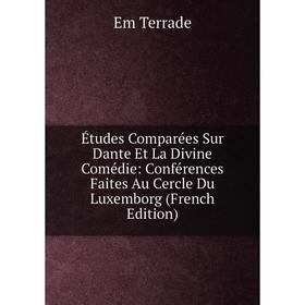 

Книга Études Comparées Sur Dante Et La Divine Comédie: Conférences Faites Au Cercle Du Luxemborg (French Edition)