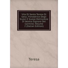 

Книга Vita Di Santa Teresa Di Gesu', Fondatrice Degli Scalzi E Scalze Dell'ordine Di Nostra Signora Del Carmine, Volume 2 (Italian Edition)