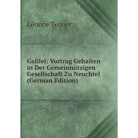 

Книга Galilei: Vortrag Gehalten in Der Gemeinnútzigen Gesellschaft Zu Neuchtel (German Edition)