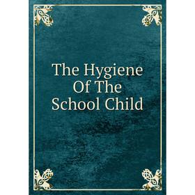 

Книга The Hygiene Of The School Child