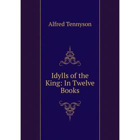 

Книга Idylls of the King: In Twelve Books