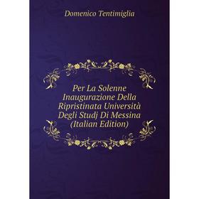 

Книга Per La Solenne Inaugurazione Della Ripristinata Università Degli Studj Di Messina (Italian Edition)