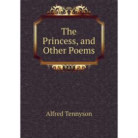 

Книга The Princess, and Other Poems
