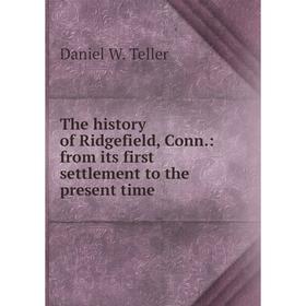 

Книга The history of Ridgefield, Conn.: from its first settlement to the present time