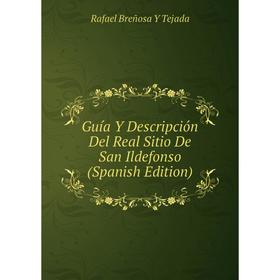 

Книга Guía Y Descripción Del Real Sitio De San Ildefonso (Spanish Edition)