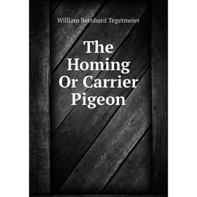 

Книга The Homing Or Carrier Pigeon