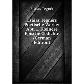 

Книга Esaias Tegnérs Poetische Werke: Abt. 1. Kleinere Epische Gedichte (German Edition)