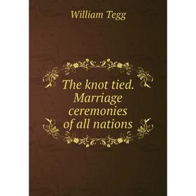 

Книга The knot tied. Marriage ceremonies of all nations