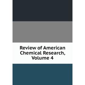

Книга Review of American Chemical Research, Volume 4