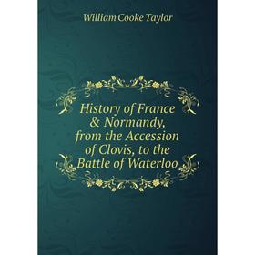 

Книга History of France & Normandy, from the Accession of Clovis, to the Battle of Waterloo